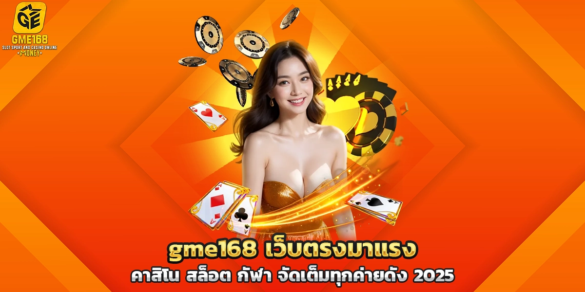 gme168 เว็บตรงมาแรง คาสิโน สล็อต กัฬา จัดเต็มทุกค่ายดัง 2025