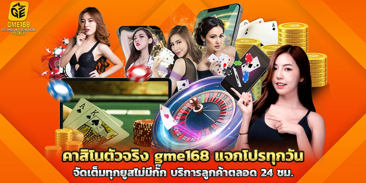 คาสิโนตัวจริง gme168 แจกโปรทุกวัน จัดเต็มทุกยูสไม่มีกั๊ก บริการลูกค้าตลอด 24 ชม.